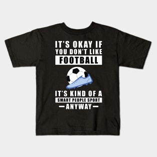 It's Okay If You Don't Like Football / Soccer It's Kind Of A Smart People Sport Anyway Kids T-Shirt